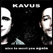 Kavus Nice to Meet You Again